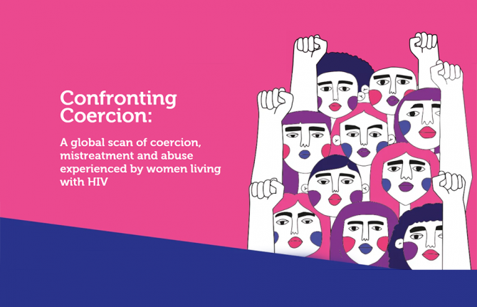 The report, Confronting Coercion: A global scan of coercion, mistreatment and abuse experienced by women living with HIV in reproductive and sexual health services, shows that women living with HIV face practices that undermine their bodily autonomy. Repr